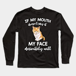 Cat If My Mouth Doesn't Say It My Face Definitely Will Long Sleeve T-Shirt